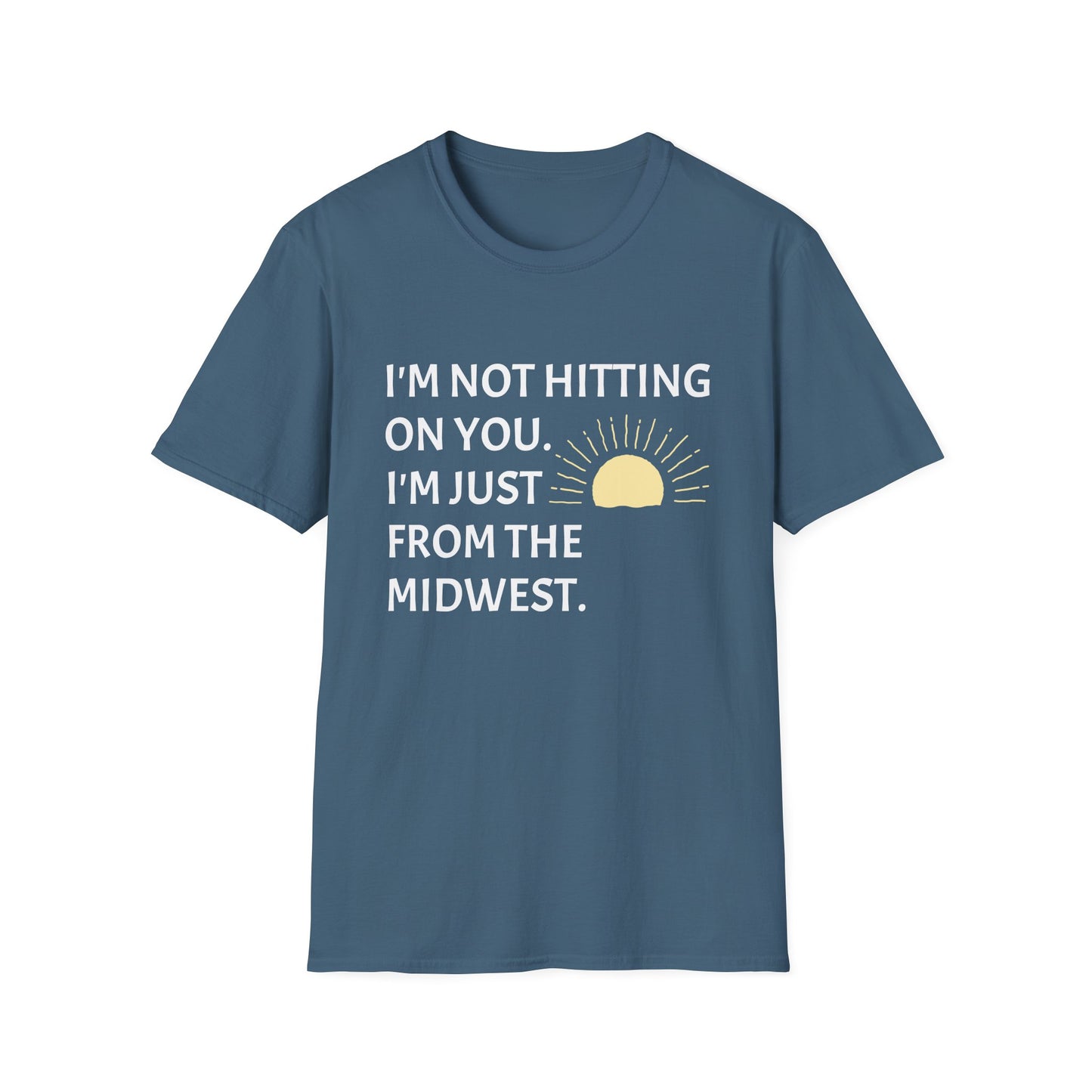 I'M NOT HITTING ON YOU. I'M JUST FROM THE MIDWEST