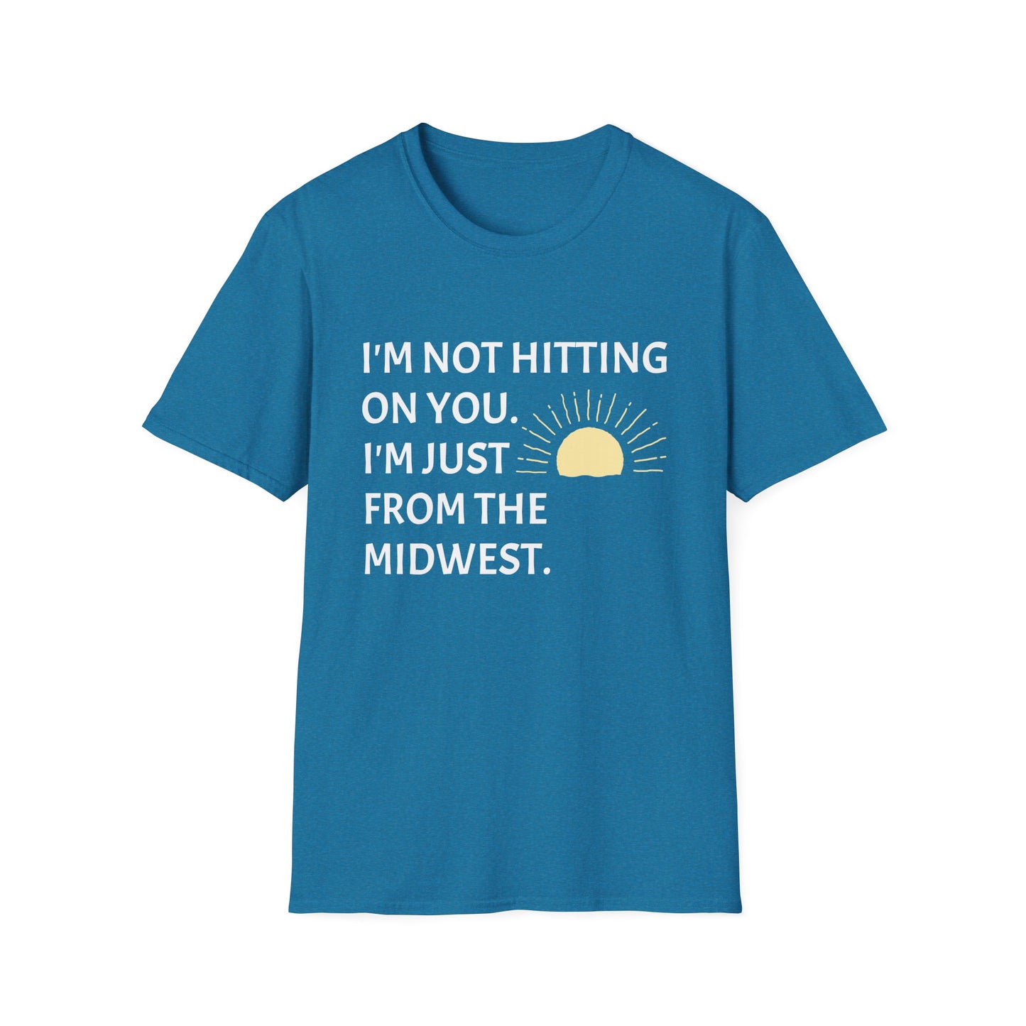 I'M NOT HITTING ON YOU. I'M JUST FROM THE MIDWEST