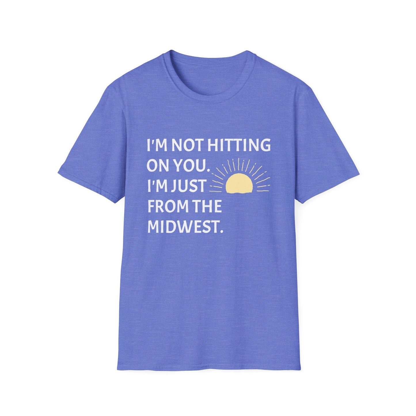 I'M NOT HITTING ON YOU. I'M JUST FROM THE MIDWEST