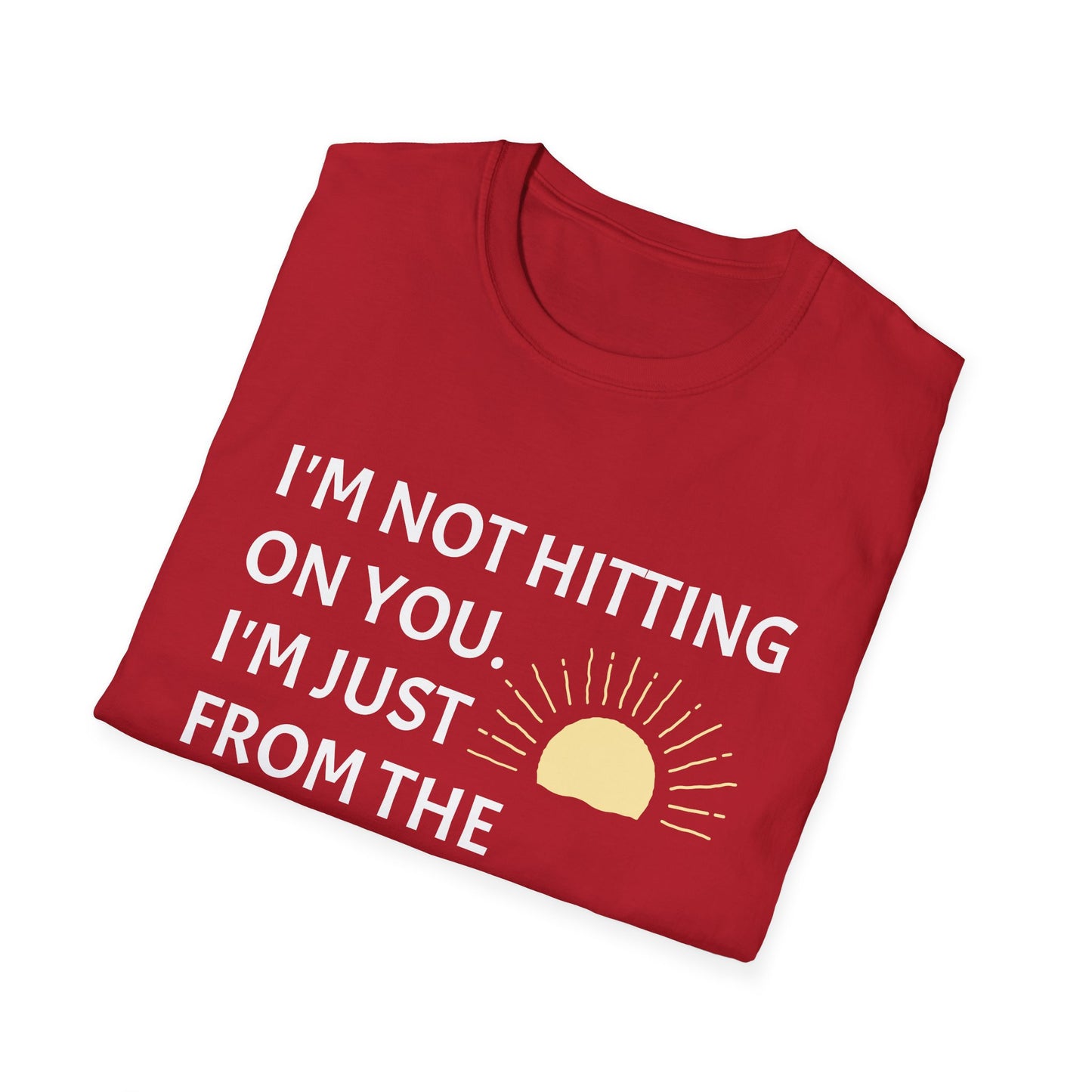 I'M NOT HITTING ON YOU. I'M JUST FROM THE MIDWEST