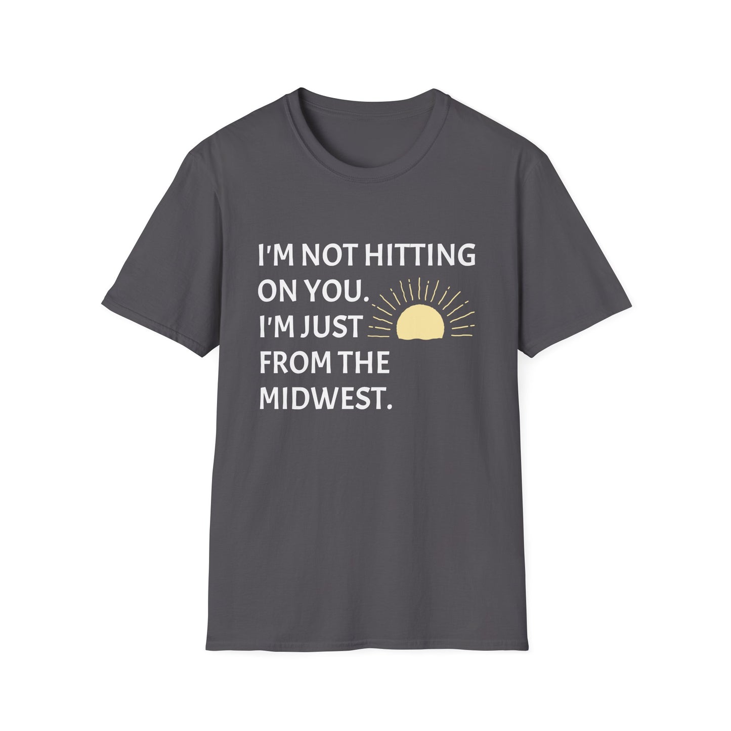 I'M NOT HITTING ON YOU. I'M JUST FROM THE MIDWEST