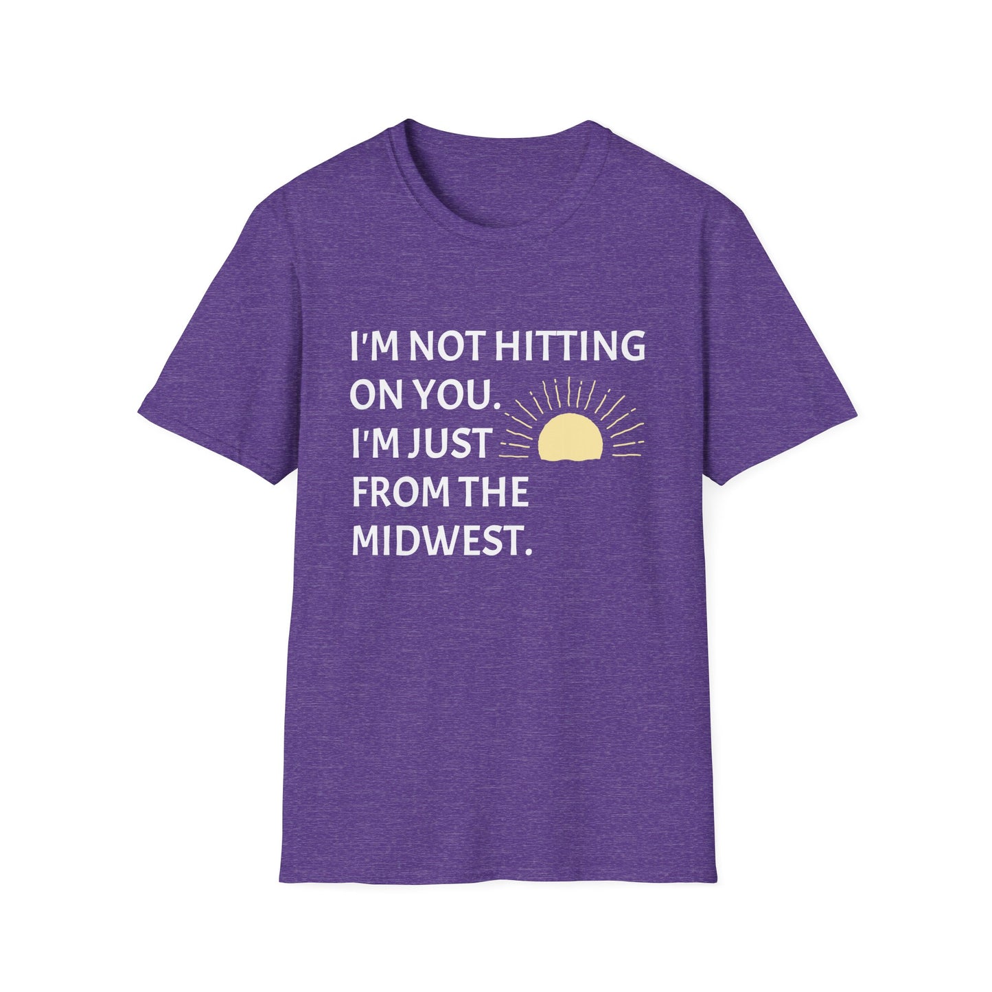 I'M NOT HITTING ON YOU. I'M JUST FROM THE MIDWEST
