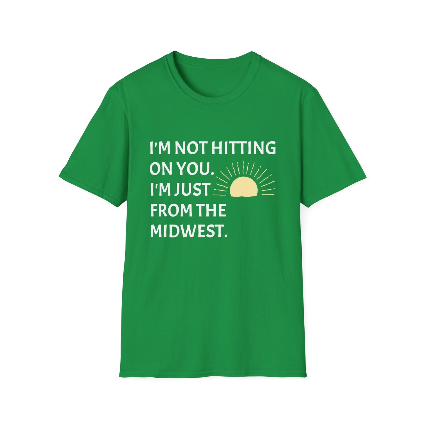 I'M NOT HITTING ON YOU. I'M JUST FROM THE MIDWEST