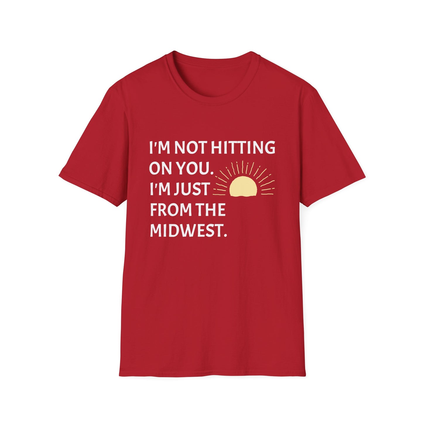 I'M NOT HITTING ON YOU. I'M JUST FROM THE MIDWEST