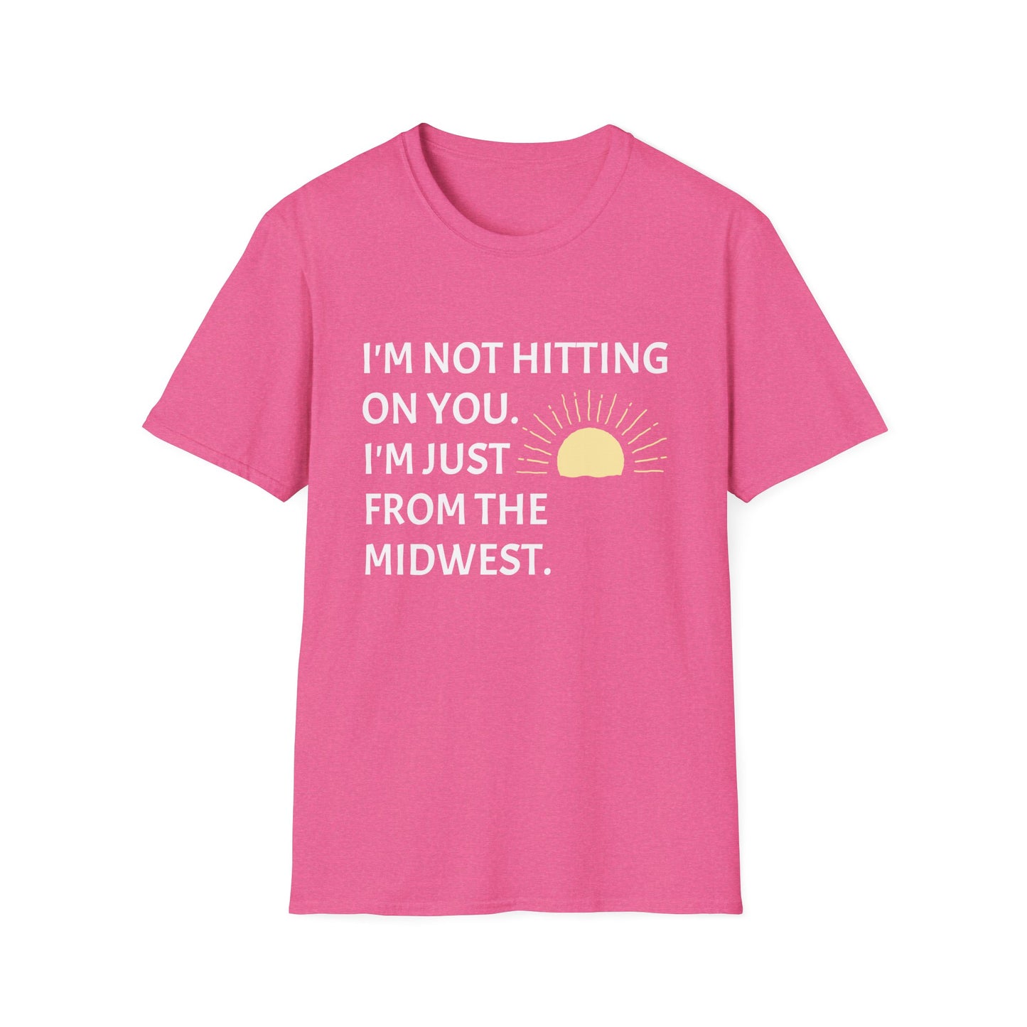 I'M NOT HITTING ON YOU. I'M JUST FROM THE MIDWEST