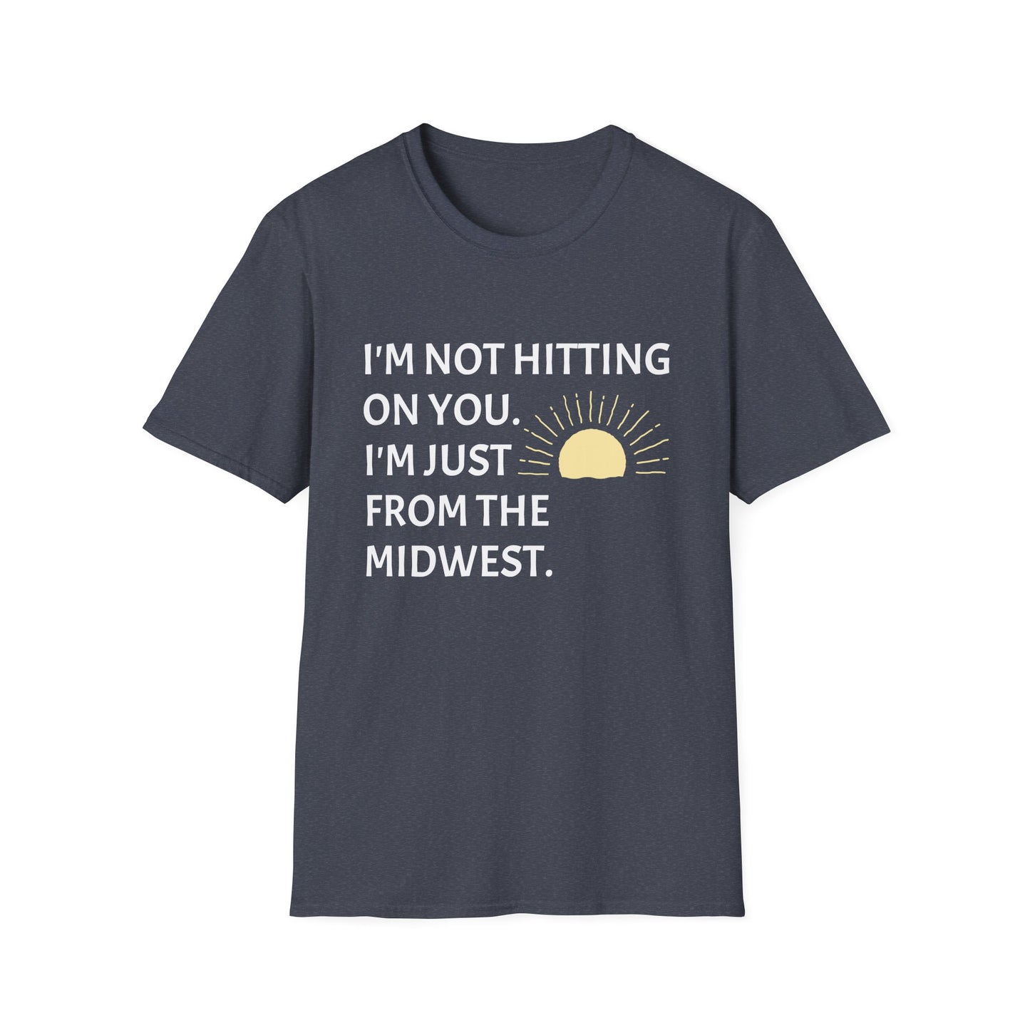 I'M NOT HITTING ON YOU. I'M JUST FROM THE MIDWEST