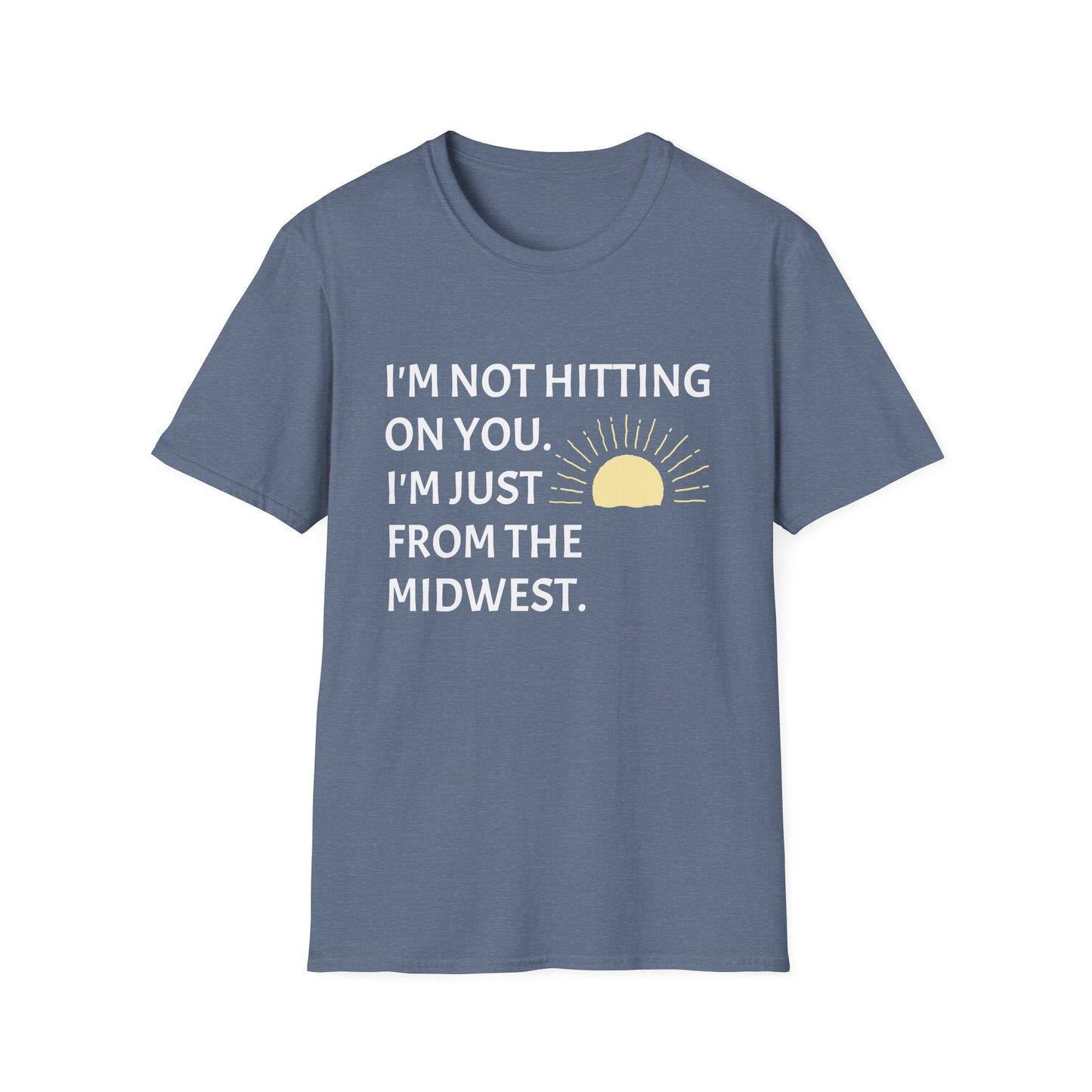 I'M NOT HITTING ON YOU. I'M JUST FROM THE MIDWEST