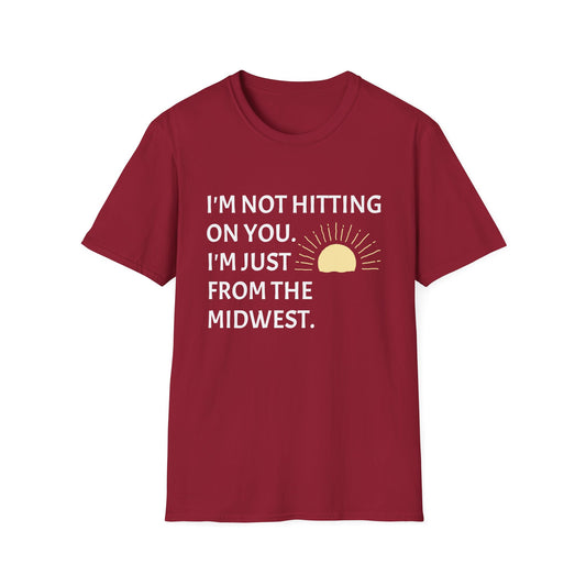 I'M NOT HITTING ON YOU. I'M JUST FROM THE MIDWEST